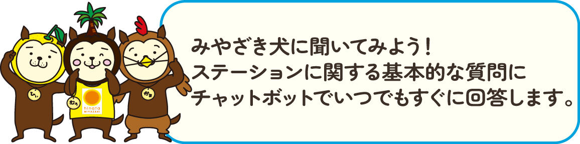 みやざき犬に聞いてみよう！ステーションに関する基本的な質問にチャットボットでいつでもすぐに回答します。